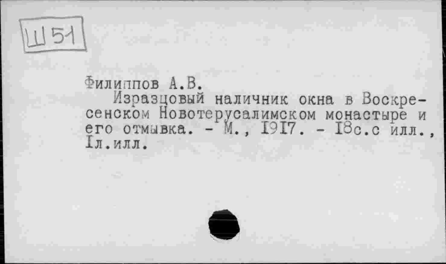 ﻿Филиппов А.В.
Изразцовый наличник окна в Воскресенском Новотерусалимском монастыре и его отмывка. - М., 1917. - 18с.с илл. 1л.илл.